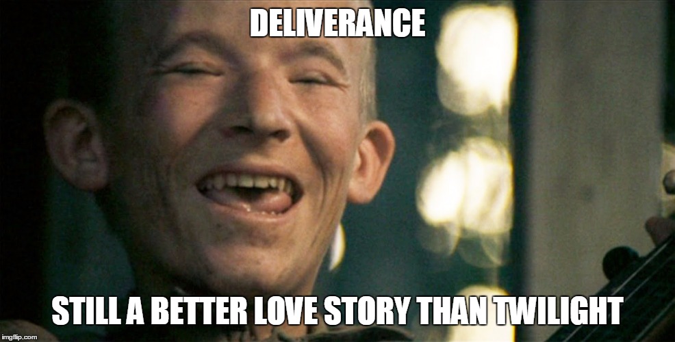 Pretty Mouth | DELIVERANCE; STILL A BETTER LOVE STORY THAN TWILIGHT | image tagged in pretty mouth | made w/ Imgflip meme maker