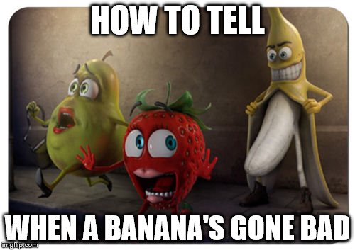 How to tell when a banana's gone bad | HOW TO TELL; WHEN A BANANA'S GONE BAD | image tagged in bad banana,funny memes | made w/ Imgflip meme maker