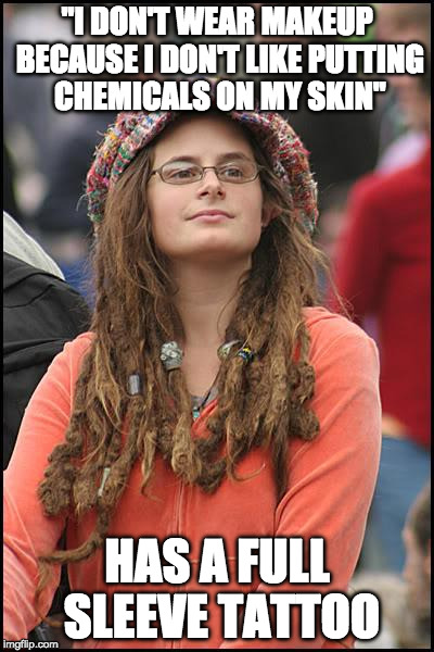 College Liberal | "I DON'T WEAR MAKEUP BECAUSE I DON'T LIKE PUTTING CHEMICALS ON MY SKIN"; HAS A FULL SLEEVE TATTOO | image tagged in memes,college liberal,makeup,tattoos,hypocrisy | made w/ Imgflip meme maker