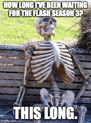 Waiting Skeleton Meme | HOW LONG I'VE BEEN WAITING FOR THE FLASH SEASON 3? THIS LONG. | image tagged in memes,waiting skeleton | made w/ Imgflip meme maker