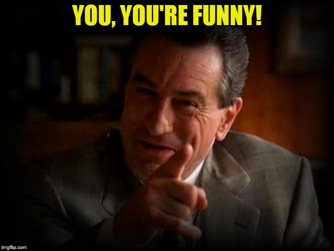 YOU, YOU'RE FUNNY! | made w/ Imgflip meme maker