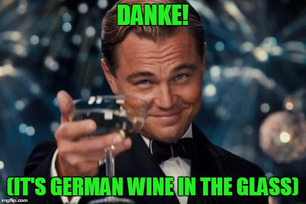Leonardo Dicaprio Cheers Meme | DANKE! (IT'S GERMAN WINE IN THE GLASS) | image tagged in memes,leonardo dicaprio cheers | made w/ Imgflip meme maker