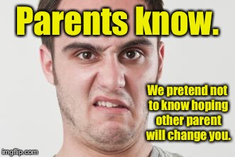 Parents know. We pretend not to know hoping other parent will change you. | made w/ Imgflip meme maker
