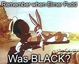 DON'T BLAME ME!
Cartoon Week was JUICYDEATH1025's idea | Remember when Elmer Fudd; Was BLACK? | image tagged in cartoon week,bugs bunny,not a racist | made w/ Imgflip meme maker