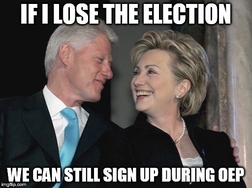 Bill and Hillary Clinton | IF I LOSE THE ELECTION; WE CAN STILL SIGN UP DURING OEP | image tagged in bill and hillary clinton | made w/ Imgflip meme maker