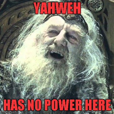 you have no power here | YAHWEH; HAS NO POWER HERE | image tagged in you have no power here | made w/ Imgflip meme maker