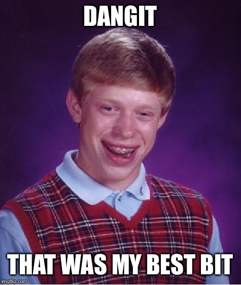 Bad Luck Brian Meme | DANGIT THAT WAS MY BEST BIT | image tagged in memes,bad luck brian | made w/ Imgflip meme maker