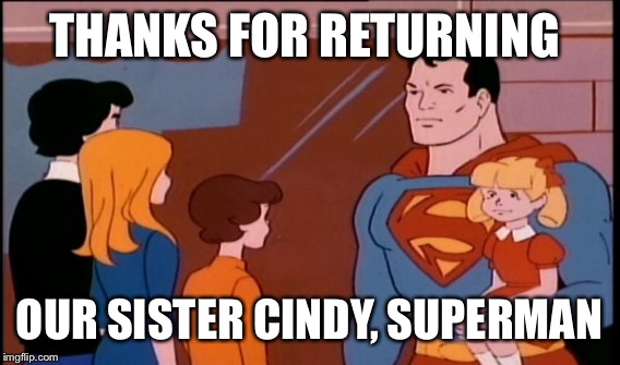 Cindy was separated from the Brady Kids, luckily Superman was there to save Saturday morning cartoons. {cartoon week} | THANKS FOR RETURNING; OUR SISTER CINDY, SUPERMAN | image tagged in the brady bunch | made w/ Imgflip meme maker