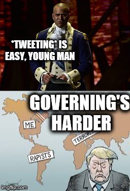 Tweeter in Chief  | *TWEETING* IS EASY, YOUNG MAN; GOVERNING'S HARDER | image tagged in memes,funny,hamilton,donald trump,george washington,alexander hamilton | made w/ Imgflip meme maker