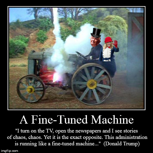 A Fine-Tuned Machine  (Trump Administration) | image tagged in funny,demotivationals,donald trump,president trump,kellyanne conway,trump administration | made w/ Imgflip demotivational maker