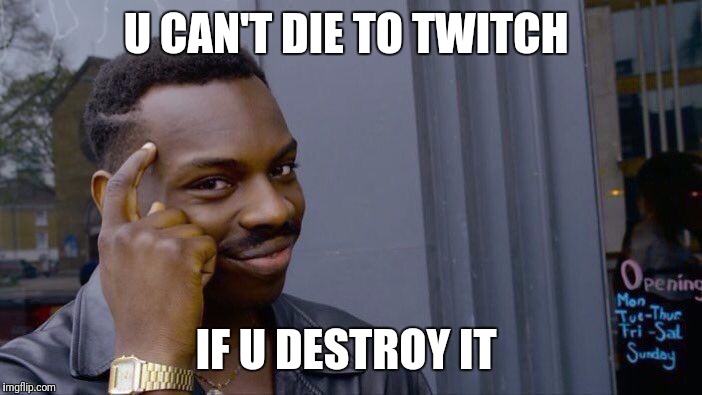Roll Safe Think About It Meme | U CAN'T DIE TO TWITCH; IF U DESTROY IT | image tagged in roll safe think about it | made w/ Imgflip meme maker