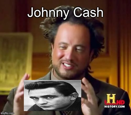 Ancient Aliens Meme | Johnny Cash | image tagged in memes,ancient aliens | made w/ Imgflip meme maker