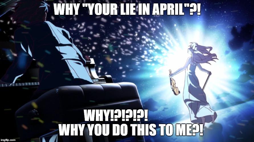 Episode 22 turned me into a sobbing MESS
!!!!!!! | WHY "YOUR LIE IN APRIL"?! WHY!?!?!?!
           WHY YOU DO THIS TO ME?! | image tagged in memes,sad,anime | made w/ Imgflip meme maker