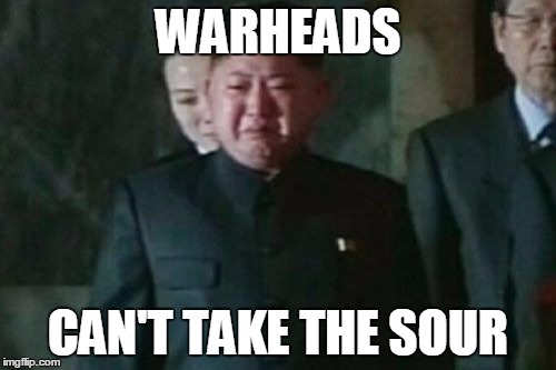 Kim Jong Un Sad | WARHEADS; CAN'T TAKE THE SOUR | image tagged in memes,kim jong un sad | made w/ Imgflip meme maker