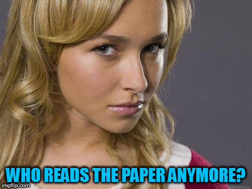 WHO READS THE PAPER ANYMORE? | made w/ Imgflip meme maker