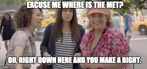 EXCUSE ME WHERE IS THE MET? OH, RIGHT DOWN HERE AND YOU MAKE A RIGHT. | made w/ Imgflip meme maker