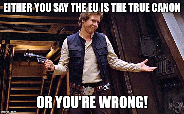 Han Solo Modest | EITHER YOU SAY THE EU IS THE TRUE CANON; OR YOU'RE WRONG! | image tagged in han solo modest | made w/ Imgflip meme maker