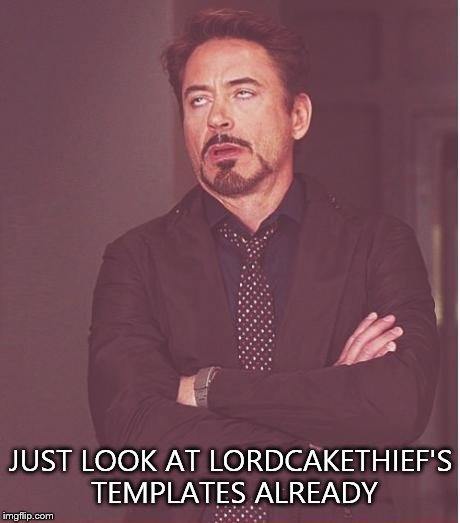 Face You Make Robert Downey Jr | JUST LOOK AT LORDCAKETHIEF'S TEMPLATES ALREADY | image tagged in memes,face you make robert downey jr | made w/ Imgflip meme maker