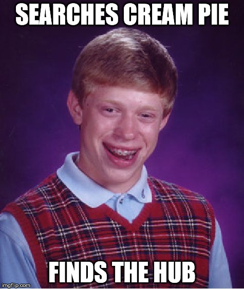 Bad Luck Brian Meme | SEARCHES CREAM PIE FINDS THE HUB | image tagged in memes,bad luck brian | made w/ Imgflip meme maker