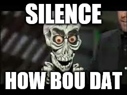 SILENCE HOW BOU DAT | made w/ Imgflip meme maker