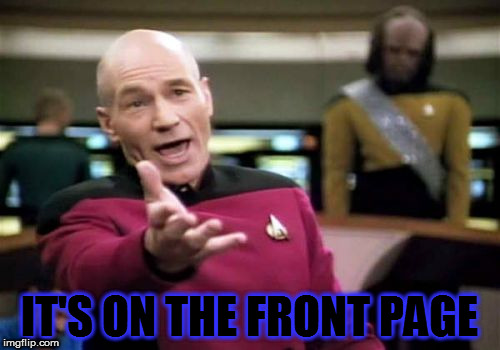Picard Wtf Meme | IT'S ON THE FRONT PAGE | image tagged in memes,picard wtf | made w/ Imgflip meme maker