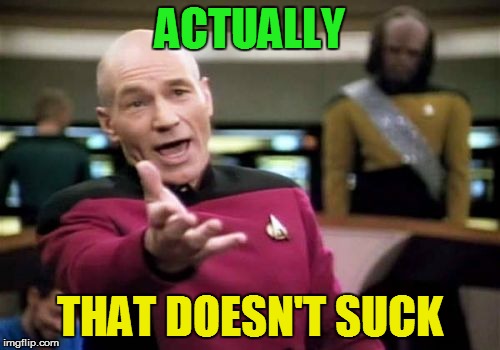 Picard Wtf Meme | ACTUALLY THAT DOESN'T SUCK | image tagged in memes,picard wtf | made w/ Imgflip meme maker