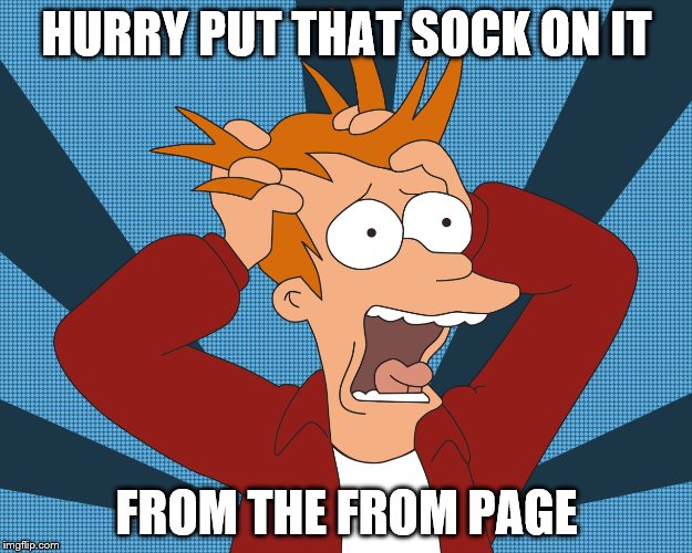 HURRY PUT THAT SOCK ON IT FROM THE FROM PAGE | made w/ Imgflip meme maker