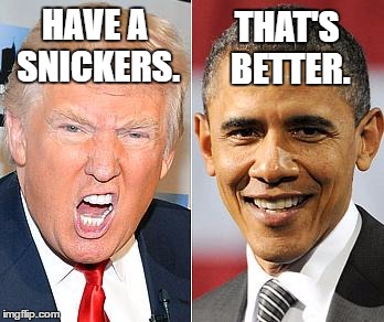 Trump Obama | THAT'S BETTER. HAVE A SNICKERS. | image tagged in trump obama | made w/ Imgflip meme maker