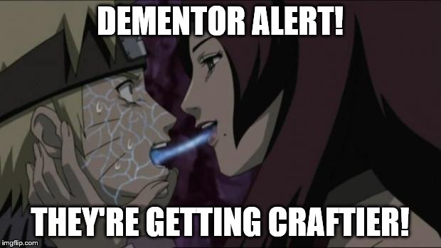 Narutos first french kiss | DEMENTOR ALERT! THEY'RE GETTING CRAFTIER! | image tagged in narutos first french kiss | made w/ Imgflip meme maker