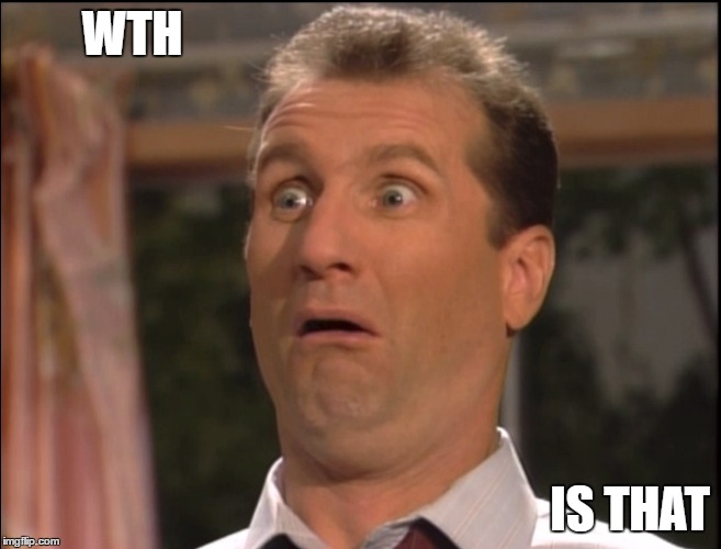 WTH; IS THAT | image tagged in al bundy | made w/ Imgflip meme maker
