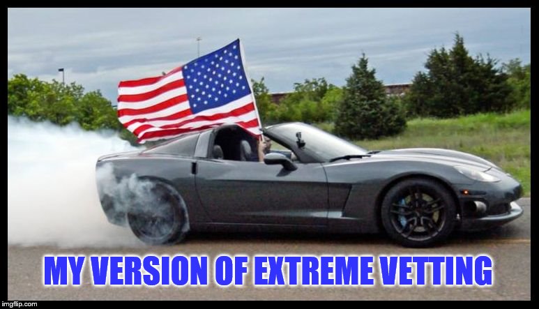 Vetted | MY VERSION OF EXTREME VETTING | image tagged in memes,extreme vetting | made w/ Imgflip meme maker