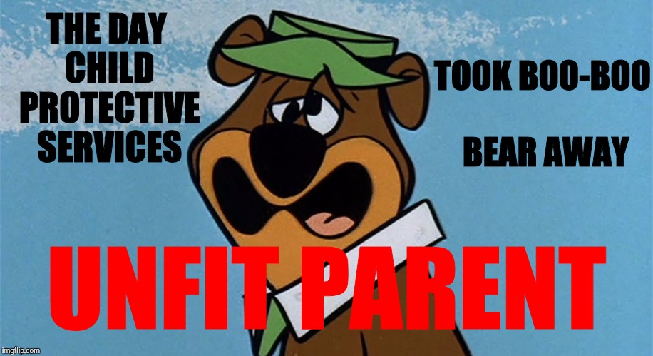 He's not smarter than the average social worker | TOOK BOO-BOO BEAR AWAY; THE DAY CHILD PROTECTIVE SERVICES; UNFIT PARENT | image tagged in yogi bear,cartoon week,juicydeath1025,child protective services | made w/ Imgflip meme maker