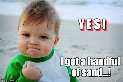 Success Kid Original Meme | Y E S ! Y E S ! I got a handful of sand...! | image tagged in memes,success kid original | made w/ Imgflip meme maker