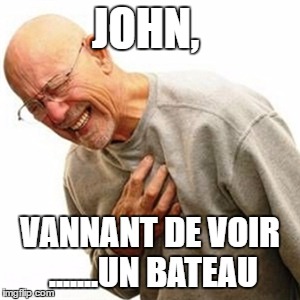 Right In The Childhood Meme | JOHN, VANNANT DE VOIR .......UN
BATEAU | image tagged in memes,right in the childhood | made w/ Imgflip meme maker