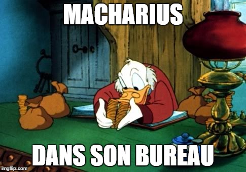 Scrooge McDuck 2 Meme | MACHARIUS; DANS SON BUREAU | image tagged in memes,scrooge mcduck 2 | made w/ Imgflip meme maker