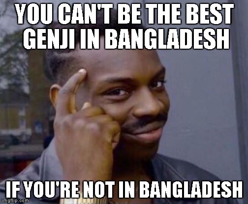 Roll Safe | YOU CAN'T BE THE BEST GENJI IN BANGLADESH; IF YOU'RE NOT IN BANGLADESH | image tagged in roll safe | made w/ Imgflip meme maker