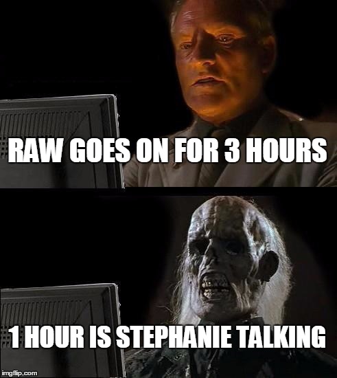 I'll Just Wait Here | RAW GOES ON FOR 3 HOURS; 1 HOUR IS STEPHANIE TALKING | image tagged in memes,ill just wait here | made w/ Imgflip meme maker