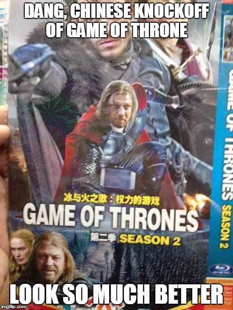 hey, they even have thor  | DANG, CHINESE KNOCKOFF OF GAME OF THRONE; LOOK SO MUCH BETTER | image tagged in game of thrones,chinese knockoff,china,copyright,meme | made w/ Imgflip meme maker