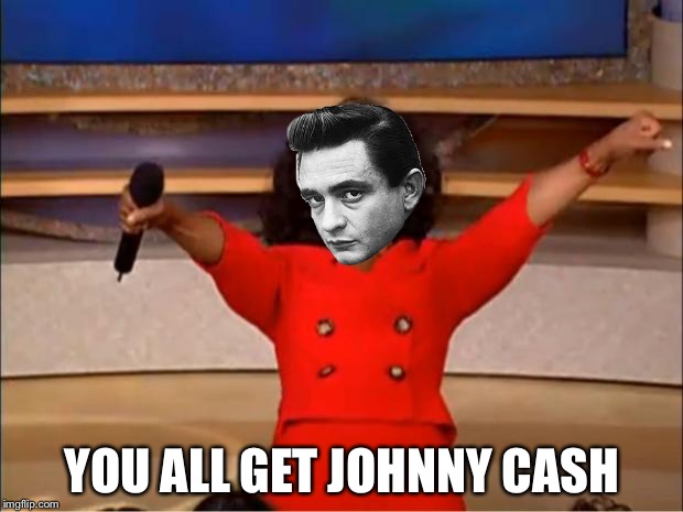 Oprah You Get A | YOU ALL GET JOHNNY CASH | image tagged in memes,oprah you get a | made w/ Imgflip meme maker