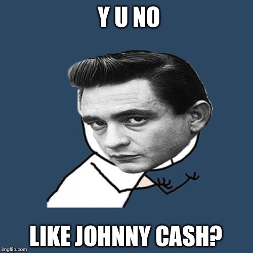 Y U NO; LIKE JOHNNY CASH? | made w/ Imgflip meme maker