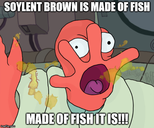 soylent brown | SOYLENT BROWN IS MADE OF FISH; MADE OF FISH IT IS!!! | image tagged in zoidberg | made w/ Imgflip meme maker