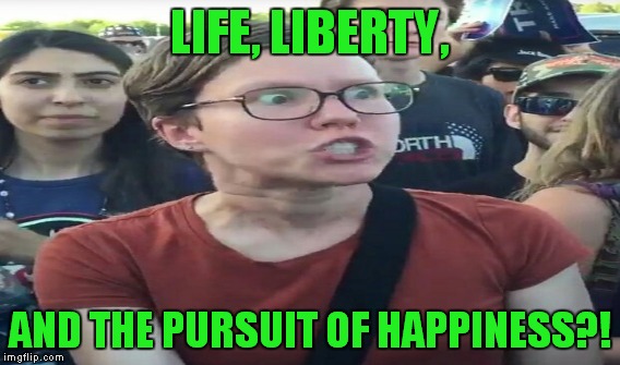 LIFE, LIBERTY, AND THE PURSUIT OF HAPPINESS?! | made w/ Imgflip meme maker