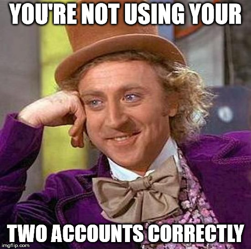 Creepy Condescending Wonka Meme | YOU'RE NOT USING YOUR TWO ACCOUNTS CORRECTLY | image tagged in memes,creepy condescending wonka | made w/ Imgflip meme maker