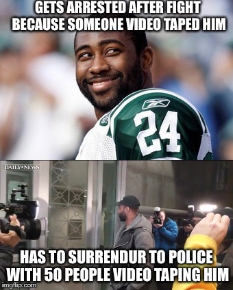 Bad Luck Revis | GETS ARRESTED AFTER FIGHT BECAUSE SOMEONE VIDEO TAPED HIM; HAS TO SURRENDUR TO POLICE WITH 50 PEOPLE VIDEO TAPING HIM | image tagged in memes,funny,karma,ny jets,nfl,nfl memes | made w/ Imgflip meme maker