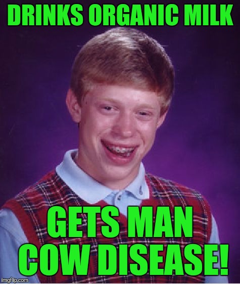 Bad Luck Brian Meme | DRINKS ORGANIC MILK; GETS MAN COW DISEASE! | image tagged in memes,bad luck brian | made w/ Imgflip meme maker