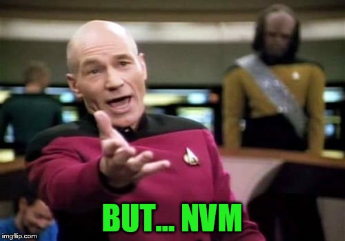 Picard Wtf Meme | BUT... NVM | image tagged in memes,picard wtf | made w/ Imgflip meme maker