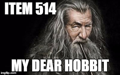 Clever Gandalf | ITEM 514; MY DEAR HOBBIT | image tagged in clever gandalf | made w/ Imgflip meme maker