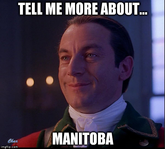 TELL ME MORE ABOUT... MANITOBA | image tagged in patriot | made w/ Imgflip meme maker