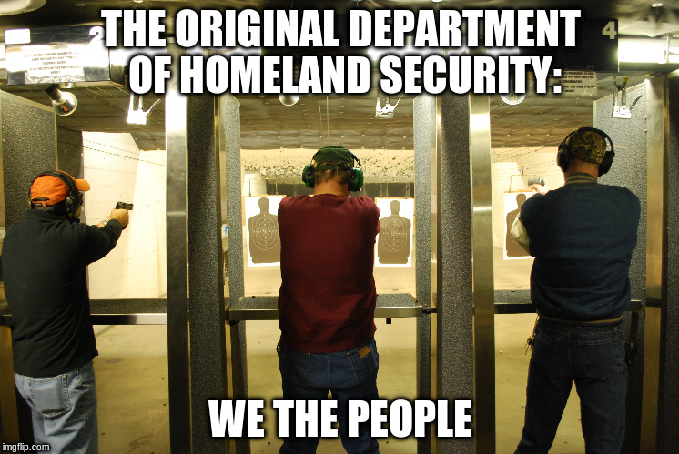THE ORIGINAL DEPARTMENT OF HOMELAND SECURITY:; WE THE PEOPLE | image tagged in we the people,2a,second amendment | made w/ Imgflip meme maker