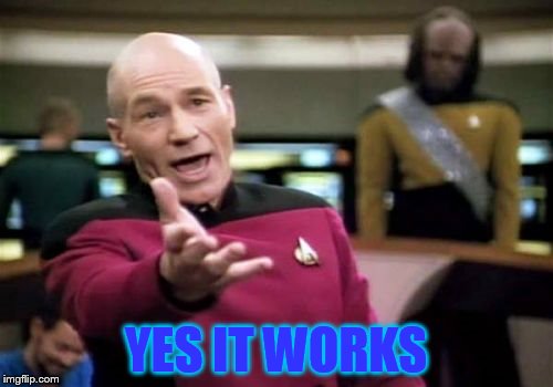 Picard Wtf Meme | YES IT WORKS | image tagged in memes,picard wtf | made w/ Imgflip meme maker